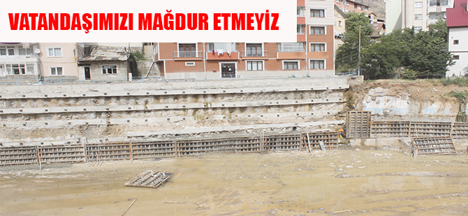 VATANDAŞIMIZI MAĞDUR ETMEYİZ