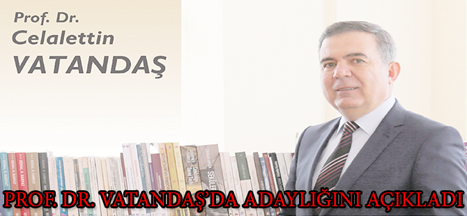 PROF. DR. VATANDAŞ’DA ADAYLIĞINI AÇIKLADI