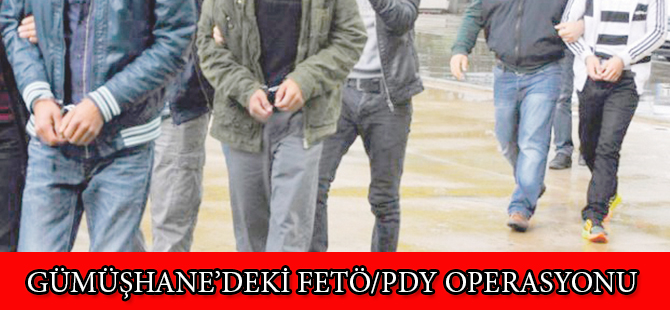 GÜMÜŞHANE’DEKİ FETÖ/PDY OPERASYONU