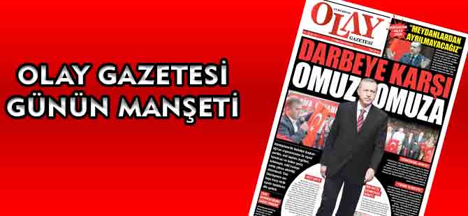 GÜNÜN MANŞETİ: DARBEYE KARŞI OMUZ OMUZA