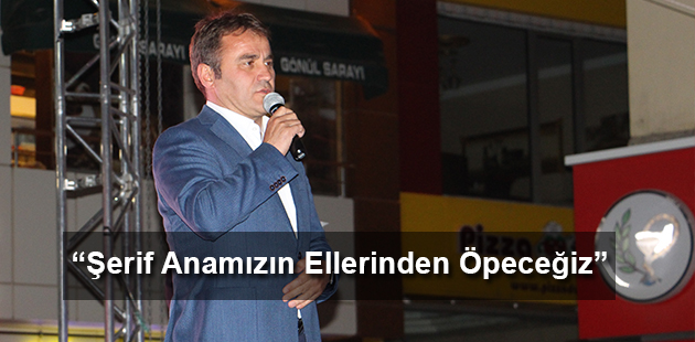 “Şerif Anamızın Ellerinden Öpeceğiz”