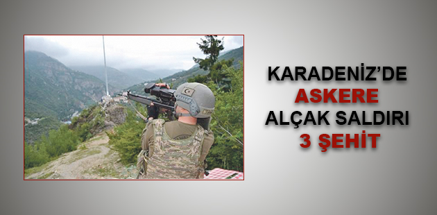 KARADENİZ’DE ASKERE ALÇAK SALDIRI 3 ŞEHİT