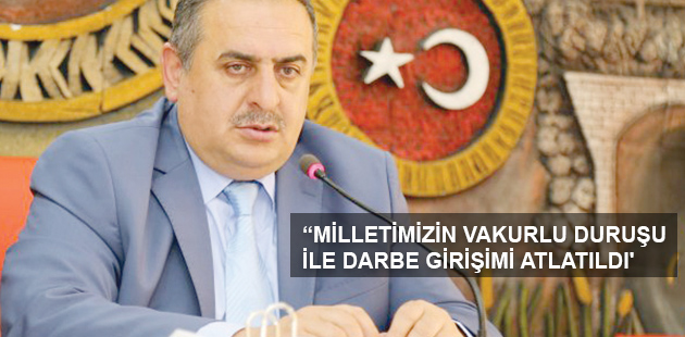 “MİLLETİMİZİN VAKURLU DURUŞU İLE DARBE GİRİŞİMİ ATLATILDI'