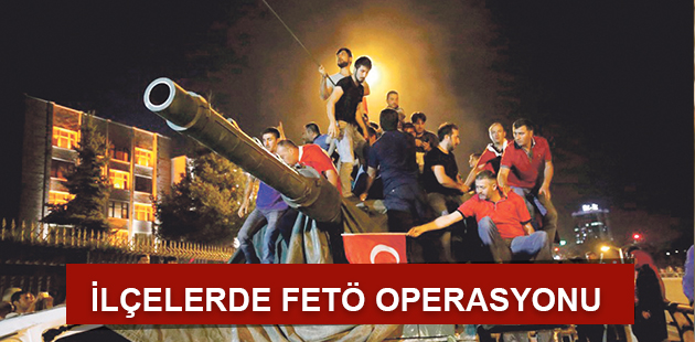 İLÇELERDE FETÖ OPERASYONU