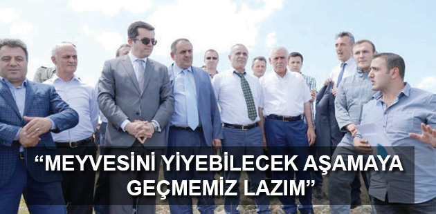 “MEYVESİNİ YİYEBİLECEK AŞAMAYA GEÇMEMİZ LAZIM”