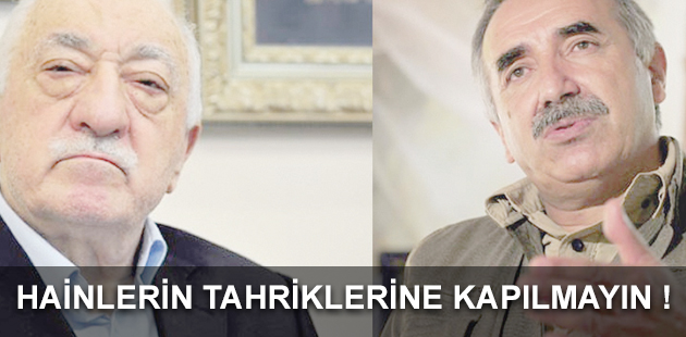 HAİNLERİN TAHRİKLERİNE KAPILMAYIN !