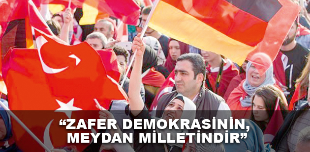 “ZAFER DEMOKRASİNİN, MEYDAN MİLLETİNDİR”