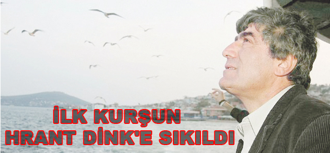 İLK KURŞUN HRANT DİNK'E SIKILDI