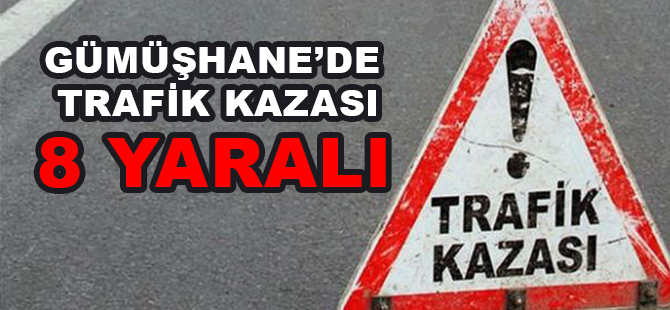 GÜMÜŞHANE’DE TRAFİK KAZASI: 8 YARALI