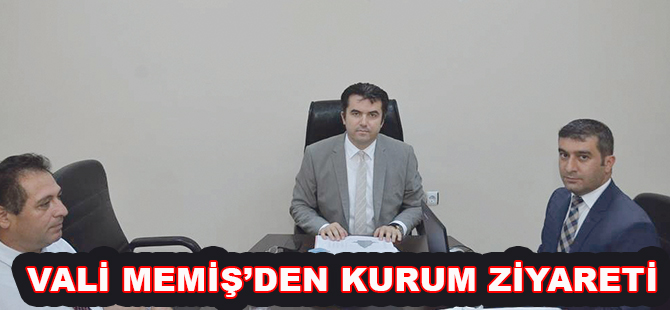 VALİ MEMİŞ’DEN KURUM ZİYARETİ