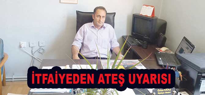 İTFAİYEDEN ATEŞ UYARISI