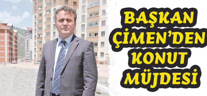 BAŞKAN ÇİMEN’DEN KONUT MÜJDESİ