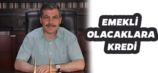 EMEKLİ OLACAKLARA KREDİ