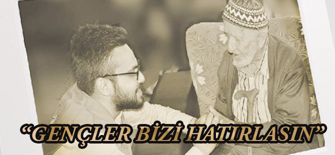 “GENÇLER BİZİ HATIRLASIN”