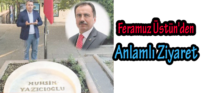 Feramuz Üstün'den Anlamlı Ziyaret