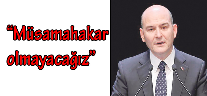 “Müsamahakar olmayacağız”