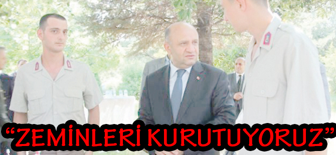 “ZEMİNLERİ KURUTUYORUZ”