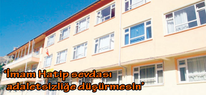 ‘İmam Hatip sevdası adaletsizliğe düşürmesin’