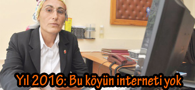 Yıl 2016: Bu köyün interneti yok