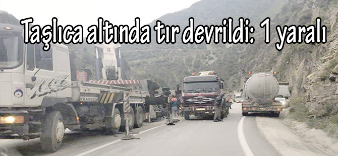 Taşlıca altında tır devrildi: 1 yaralı