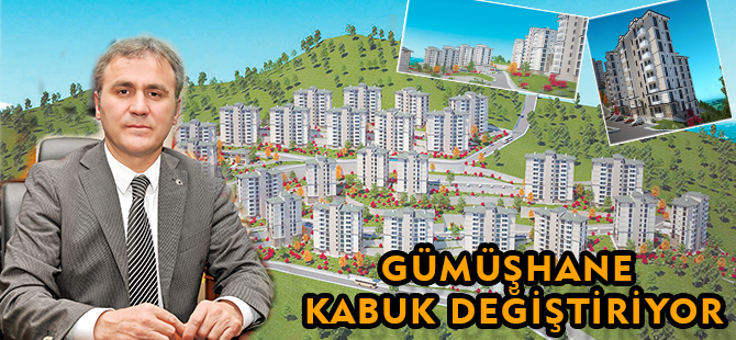 GÜMÜŞHANE KABUK DEĞİŞTİRİYOR