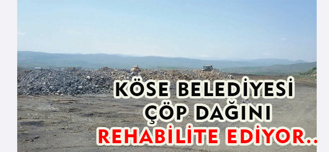 Köse Belediyesi Çöp Dağını rehabilite ediyor