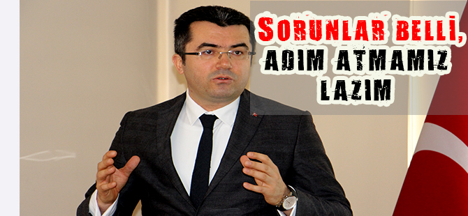 Sorunlar Belli, Adım Atmamız Lazım