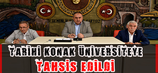 TARİHİ KONAK ÜNİVERSİTEYE TAHSİS EDİLDİ