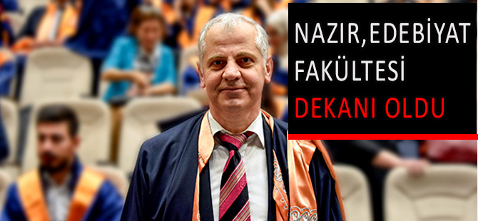 NAZIR, EDEBİYAT FAKÜLTESİ DEKANI OLDU