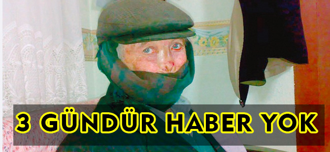 YAŞLI ADAMDAN 3 GÜNDÜR HABER ALINAMIYOR