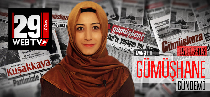 MANŞETLERLE GÜMÜŞHANE GÜNDEMİ 15.11.2013