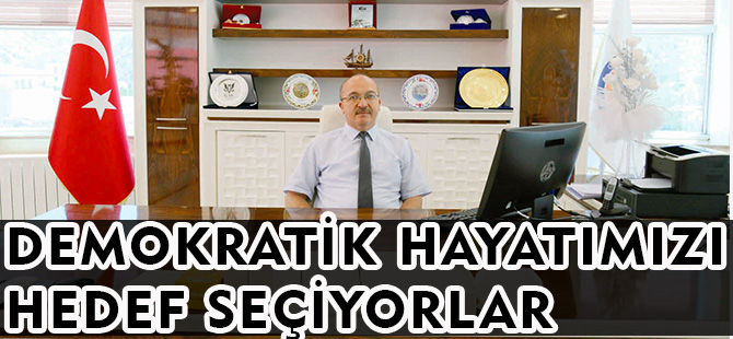 DEMOKRATİK HAYATIMIZI HEDEF SEÇİYORLAR