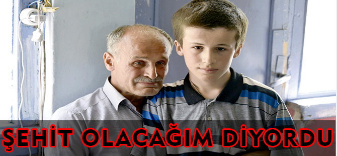 'ŞEHİT OLACAĞIM' DİYORDU...