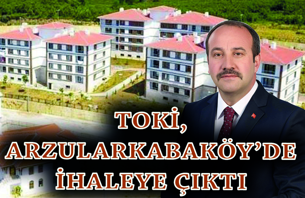 TOKİ, ARZULARKABAKÖY’DE İHALEYE ÇIKTI