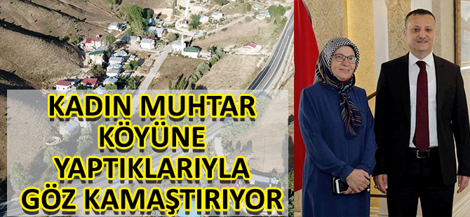 KADIN MUHTAR KÖYÜNE YAPTIKLARIYLA GÖZ KAMAŞTIRIYOR