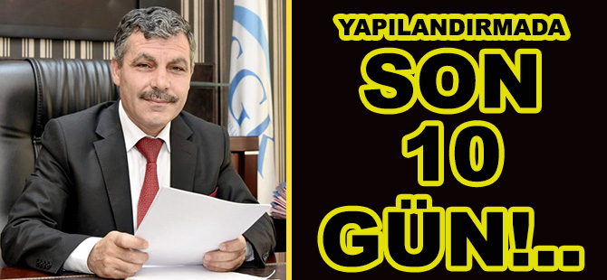 YAPILANDIRMADA SON 10 GÜN!..