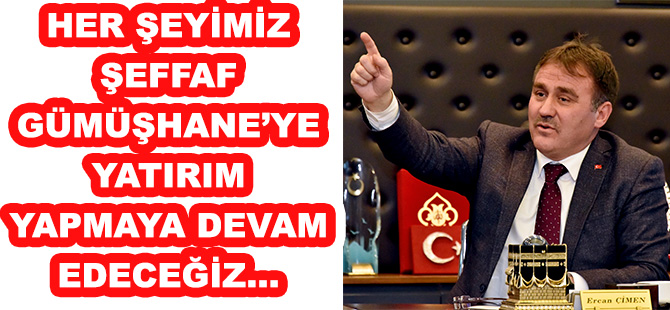 HER ŞEYİMİZ ŞEFFAF GÜMÜŞHANE’YE  YATIRIM YAPMAYA DEVAM EDECEĞİZ…