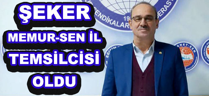 ŞEKER, MEMUR-SEN İL TEMSİLCİSİ OLDU