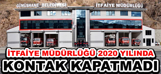 İTFAİYE MÜDÜRLÜĞÜ 2020 YILINDA KONTAK KAPATMADIc