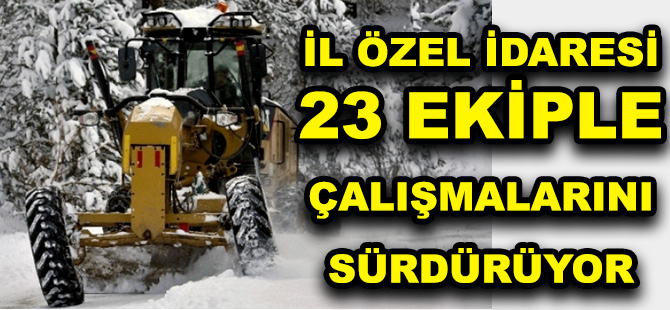 İL ÖZEL İDARESİ 23 EKİPLE ÇALIŞMALARINI SÜRDÜRÜYOR