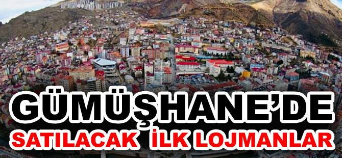 GÜMÜŞHANE’DE SATILACAK  İLK LOJMANLAR