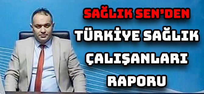 SAĞLIK SEN’DEN TÜRKİYE SAĞLIK ÇALIŞANLARI RAPORU