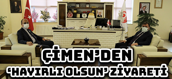 ÇİMEN’DEN ‘HAYIRLI OLSUN’ ZİYARETİ