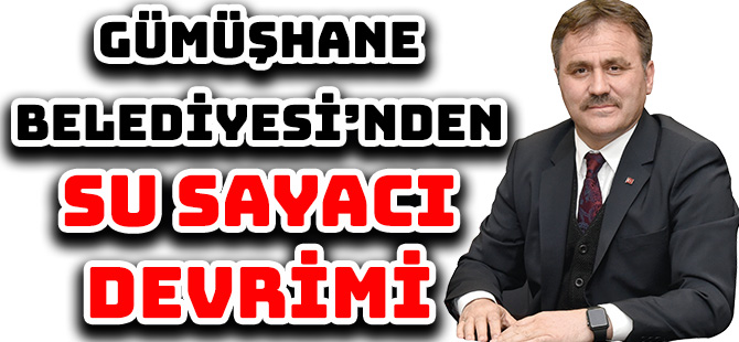 GÜMÜŞHANE BELEDİYESİ’NDEN  SU SAYACI DEVRİMİ