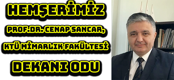 HEMŞERİMİZ PROF.DR. CENAP SANCAR,  KTÜ MİMARLIK FAKÜLTESİ DEKANI ODU