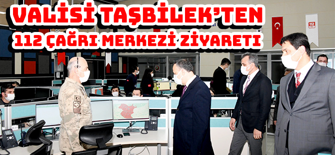 VALİSİ TAŞBİLEK’TEN  112 ÇAĞRI MERKEZİ ZİYARETi