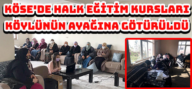 KÖSE'DE HALK EĞİTİM KURSLARI KÖYLÜNÜN AYAĞINA GÖTÜRÜLDÜ