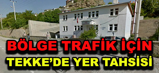 BÖLGE TRAFİK İÇİN  TEKKE’DE YER TAHSİSİ