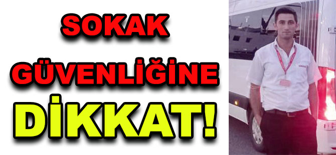 SOKAK GÜVENLİĞİNE DİKKAT!