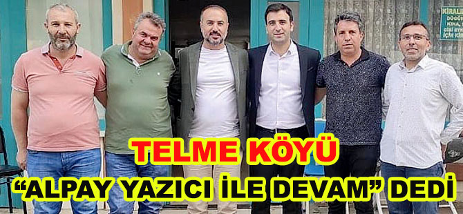 TELME KÖYÜ, “ALPAY YAZICI İLE DEVAM” DEDİ